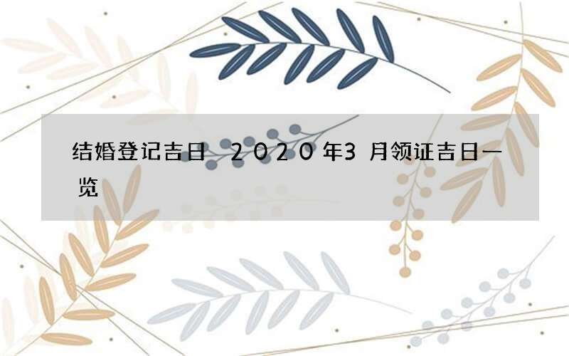 结婚登记吉日 2020年3月领证吉日一览
